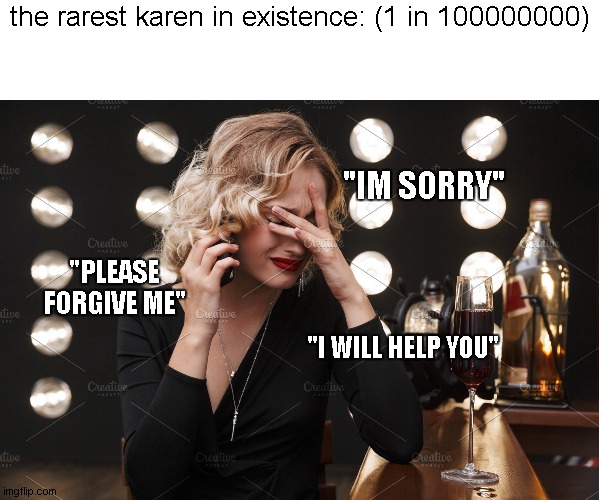 the rarest karen | the rarest karen in existence: (1 in 100000000); "IM SORRY"; "PLEASE FORGIVE ME"; "I WILL HELP YOU" | image tagged in karen crying,rare,karen,rarest karen | made w/ Imgflip meme maker
