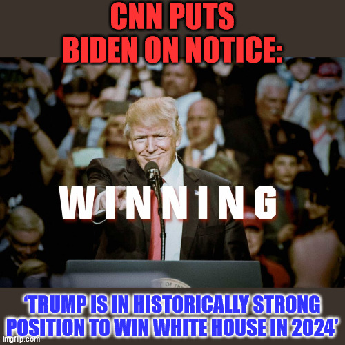 Each new indictment is having the opposite effect that they want... | CNN PUTS BIDEN ON NOTICE:; ‘TRUMP IS IN HISTORICALLY STRONG POSITION TO WIN WHITE HOUSE IN 2024’ | image tagged in scared,super_triggered,liberals,tds | made w/ Imgflip meme maker