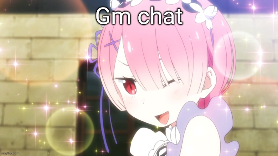 Ram (Re:Zero) | Gm chat | image tagged in ram re zero | made w/ Imgflip meme maker