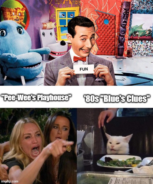 No disrespect intended to the now-late Paul Reubens | '80s "Blue's Clues"; "Pee-Wee's Playhouse" | image tagged in memes,woman yelling at cat,pee-wee's playhouse,pee-wee herman,cbs,throwback thursday | made w/ Imgflip meme maker