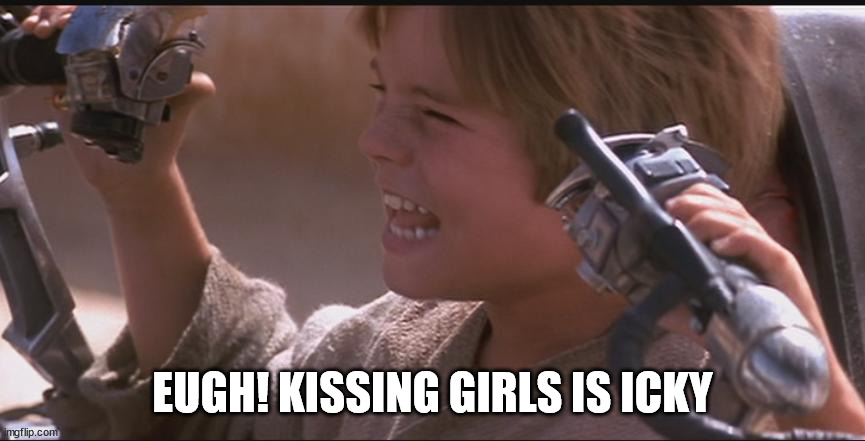 Anakin Pod Racer | EUGH! KISSING GIRLS IS ICKY | image tagged in anakin pod racer | made w/ Imgflip meme maker