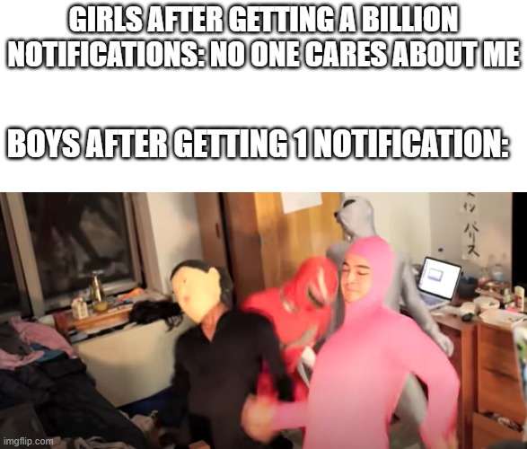 DO THE HARLEM SHAKE! | GIRLS AFTER GETTING A BILLION NOTIFICATIONS: NO ONE CARES ABOUT ME; BOYS AFTER GETTING 1 NOTIFICATION: | image tagged in filthy frank,boys vs girls,notifications | made w/ Imgflip meme maker