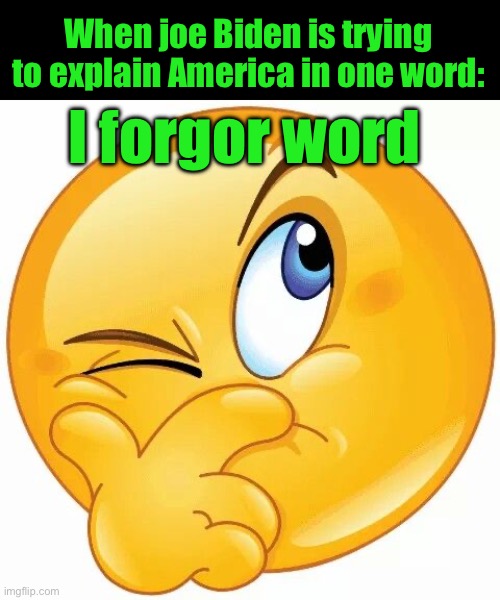 think emoji | When joe Biden is trying to explain America in one word:; I forgor word | image tagged in think emoji | made w/ Imgflip meme maker