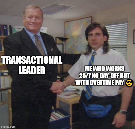 the office congratulations | TRANSACTIONAL LEADER; ME WHO WORKS 25/7 NO DAY-OFF BUT WITH OVERTIME PAY 😎 | image tagged in the office congratulations | made w/ Imgflip meme maker