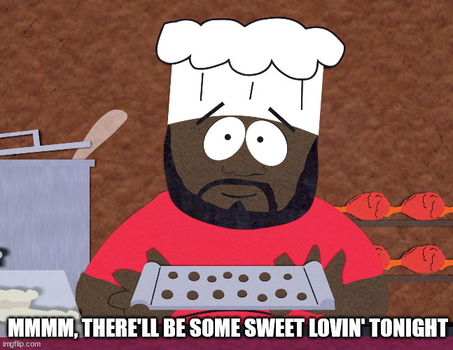 Chef South Park | MMMM, THERE'LL BE SOME SWEET LOVIN' TONIGHT | image tagged in chef south park | made w/ Imgflip meme maker