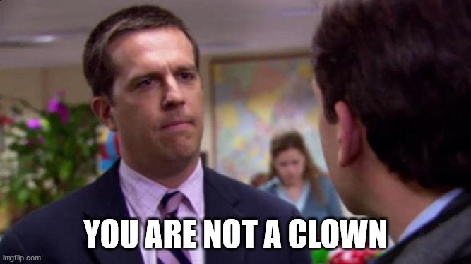 Sorry I annoyed you | YOU ARE NOT A CLOWN | image tagged in sorry i annoyed you | made w/ Imgflip meme maker