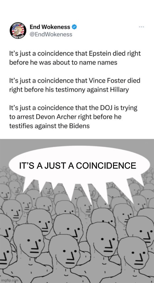 Just a coincidence | IT’S A JUST A COINCIDENCE | image tagged in npcprogramscreed,npc meme,president_joe_biden,corruption | made w/ Imgflip meme maker