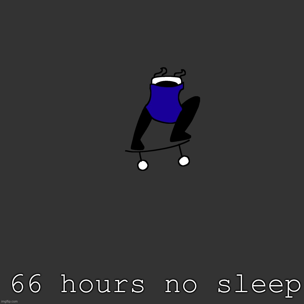 the board | 66 hours no sleep | image tagged in the board | made w/ Imgflip meme maker