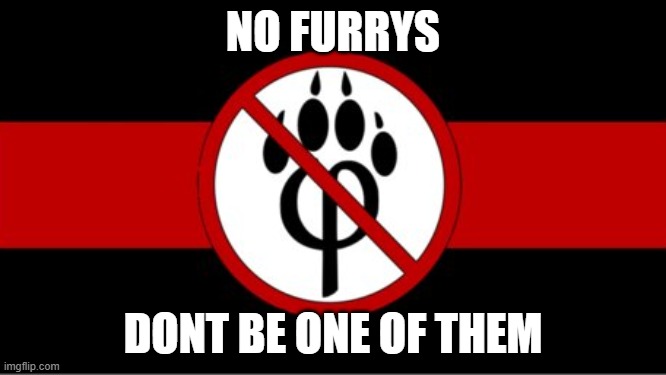 Anti furry flag | NO FURRYS; DONT BE ONE OF THEM | image tagged in anti furry flag | made w/ Imgflip meme maker
