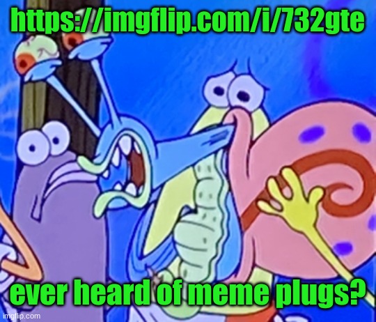 Cursed and painful gary | https://imgflip.com/i/732gte; ever heard of meme plugs? | image tagged in cursed and painful gary | made w/ Imgflip meme maker