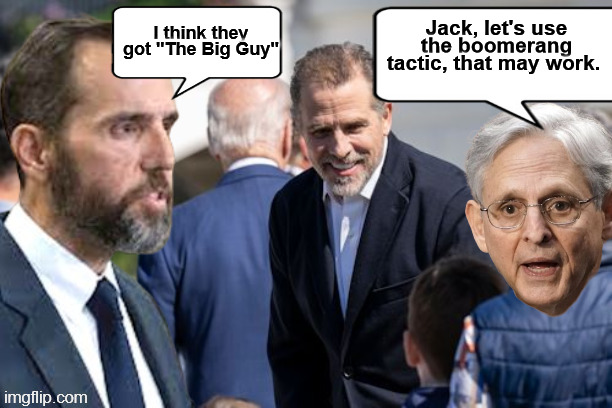 Boomerang Jack Smith | I think they got "The Big Guy"; Jack, let's use the boomerang tactic, that may work. | image tagged in jack smith,hunter biden,the big guy,doj corrupt,biden 2024,donald trump | made w/ Imgflip meme maker