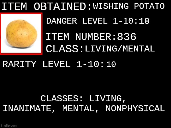 wishing potato, description in comments | WISHING POTATO; 10; 836; LIVING/MENTAL; 10 | image tagged in kfcisgood's item obtained | made w/ Imgflip meme maker