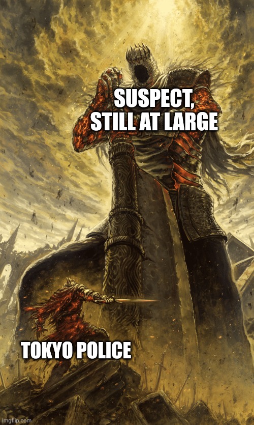 Small knight giant knight | SUSPECT, STILL AT LARGE; TOKYO POLICE | image tagged in small knight giant knight | made w/ Imgflip meme maker