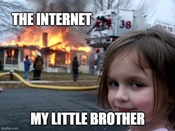 no internet like you no bitches | THE INTERNET; MY LITTLE BROTHER | image tagged in memes,disaster girl | made w/ Imgflip meme maker