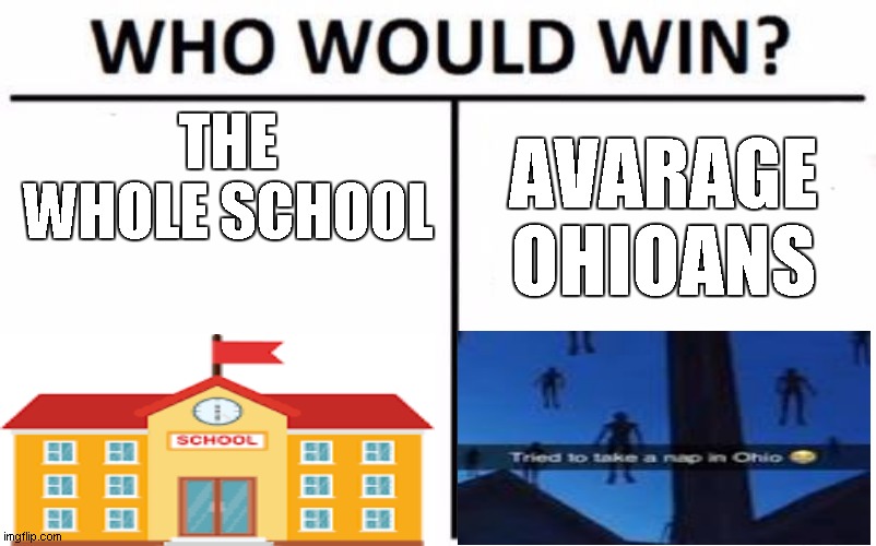 the battle of the century | THE WHOLE SCHOOL; AVARAGE OHIOANS | image tagged in memes,who would win | made w/ Imgflip meme maker