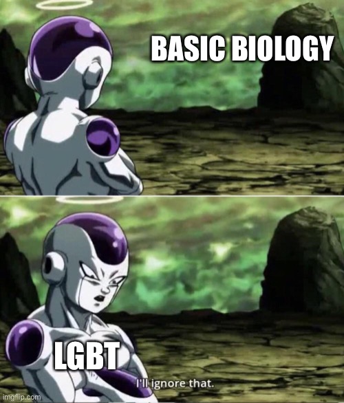 Freiza I'll ignore that | BASIC BIOLOGY; LGBT | image tagged in freiza i'll ignore that | made w/ Imgflip meme maker