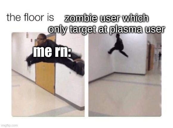 The floor is | zombie user which only target at plasma user; me rn: | image tagged in the floor is,zm user,plasma user,tower battlefonts | made w/ Imgflip meme maker