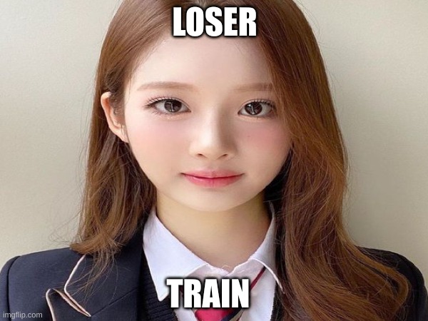 loser train | LOSER; TRAIN | image tagged in kpop,memes,funny,nerd,nerdy,loser | made w/ Imgflip meme maker