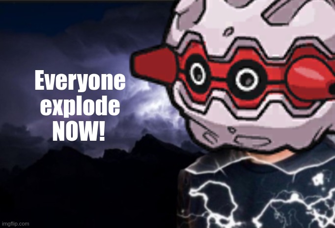 K wodr blank | Everyone explode; NOW! | image tagged in k wodr blank | made w/ Imgflip meme maker