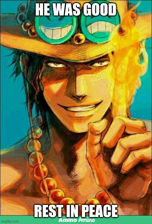 One piece Ace | HE WAS GOOD REST IN PEACE | image tagged in one piece ace | made w/ Imgflip meme maker