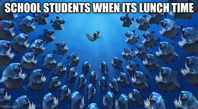 *Bell Ringing* | SCHOOL STUDENTS WHEN ITS LUNCH TIME | image tagged in piranhas | made w/ Imgflip meme maker