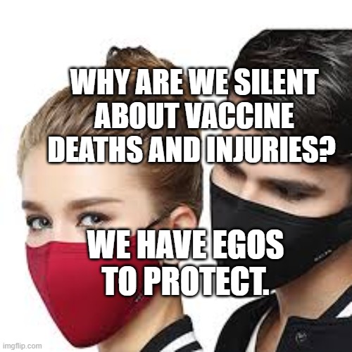 Mask Couple | WHY ARE WE SILENT ABOUT VACCINE DEATHS AND INJURIES? WE HAVE EGOS TO PROTECT. | image tagged in mask couple | made w/ Imgflip meme maker