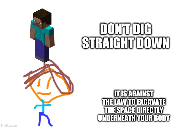 You can extend it in the comments | DON’T DIG STRAIGHT DOWN; IT IS AGAINST THE LAW TO EXCAVATE THE SPACE DIRECTLY UNDERNEATH YOUR BODY | image tagged in increasingly verbose | made w/ Imgflip meme maker