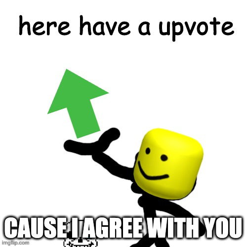 Here have a upvote | CAUSE I AGREE WITH YOU | image tagged in here have a upvote | made w/ Imgflip meme maker