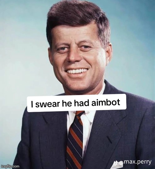 image tagged in jfk,aimbot | made w/ Imgflip meme maker