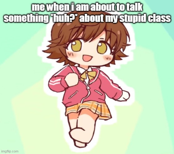 get a life | me when i am about to talk something *huh?* about my stupid class | image tagged in mio honda step,meme | made w/ Imgflip meme maker