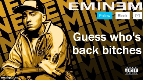 Eminem | Guess who's back bitches | image tagged in eminem | made w/ Imgflip meme maker
