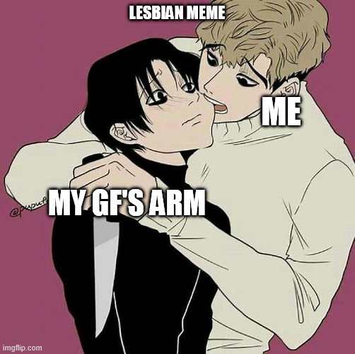 lesbian bite | LESBIAN MEME; ME; MY GF'S ARM | image tagged in lesbian problems,lesbian,anime meme | made w/ Imgflip meme maker