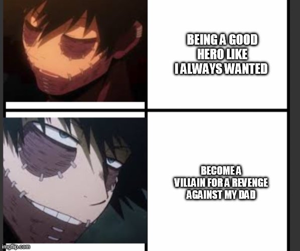 dabi,why?? | BEING A GOOD HERO LIKE I ALWAYS WANTED; BECOME A VILLAIN FOR A REVENGE AGAINST MY DAD | image tagged in dabi drake hotline bling,dabi,mha,memes,endeavour | made w/ Imgflip meme maker