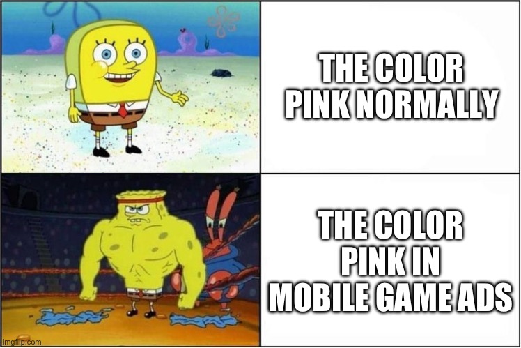 “I cAnT rEaCh PiNk cOlOr!” | THE COLOR PINK NORMALLY; THE COLOR PINK IN MOBILE GAME ADS | image tagged in weak vs strong spongebob | made w/ Imgflip meme maker