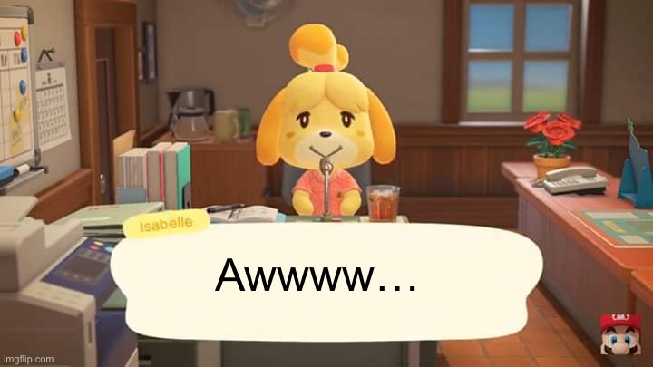 Isabelle Animal Crossing Announcement | Awwww… | image tagged in isabelle animal crossing announcement | made w/ Imgflip meme maker