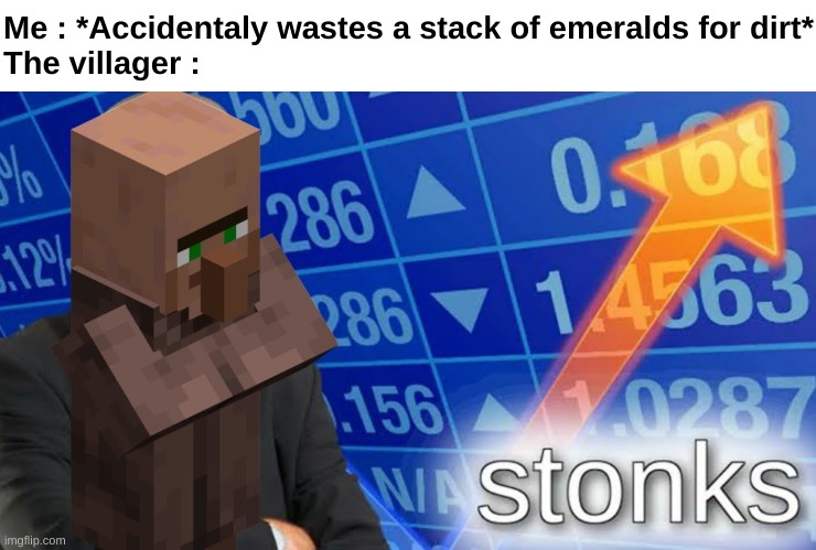 Me : *Accidentaly wastes a stack of emeralds for dirt*
The villager : | made w/ Imgflip meme maker