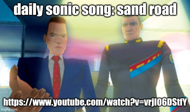 https://www.youtube.com/watch?v=vrjI06DStfY | daily sonic song: sand road; https://www.youtube.com/watch?v=vrjI06DStfY | image tagged in the president reaching out a hand | made w/ Imgflip meme maker