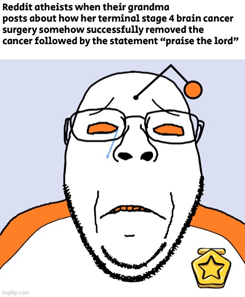 Crying redditor soyjak | Reddit atheists when their grandma posts about how her terminal stage 4 brain cancer surgery somehow successfully removed the cancer followed by the statement “praise the lord” | image tagged in crying redditor soyjak | made w/ Imgflip meme maker