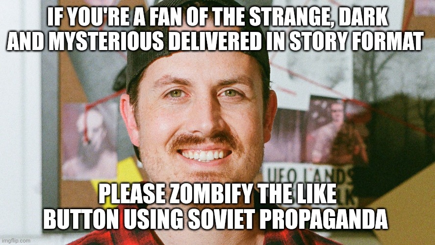 Zombify the like button using soviet propaganda | IF YOU'RE A FAN OF THE STRANGE, DARK AND MYSTERIOUS DELIVERED IN STORY FORMAT; PLEASE ZOMBIFY THE LIKE BUTTON USING SOVIET PROPAGANDA | image tagged in mrballen like button skit,communism,jpfan102504 | made w/ Imgflip meme maker