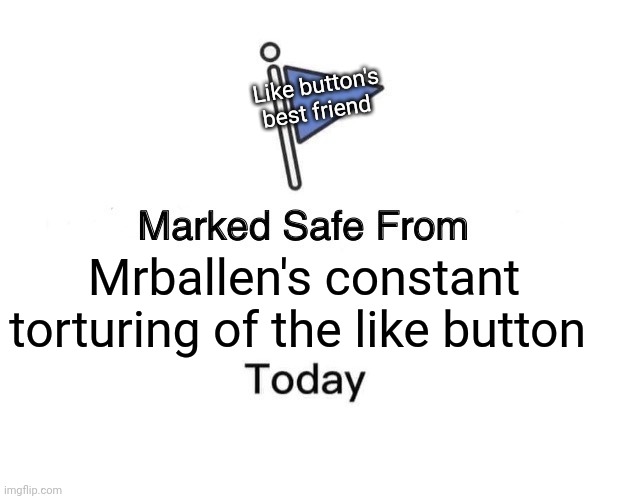 Like button's best friend | Like button's best friend; Mrballen's constant torturing of the like button | image tagged in memes,marked safe from | made w/ Imgflip meme maker