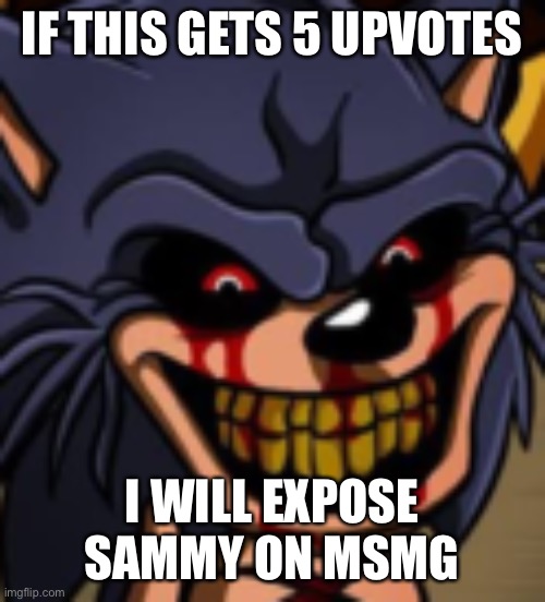 Some other perosn named sammy: | IF THIS GETS 5 UPVOTES; I WILL EXPOSE SAMMY ON MSMG | image tagged in lord x fnf | made w/ Imgflip meme maker