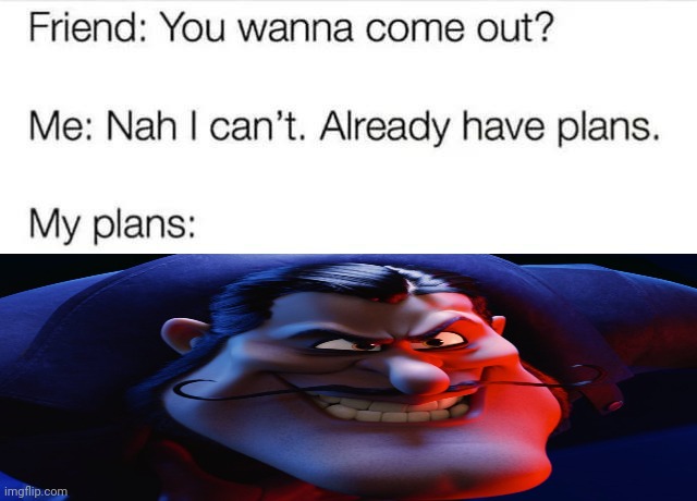 My plans for absolute world domination!!! | image tagged in i got plans | made w/ Imgflip meme maker