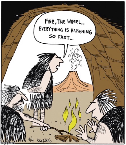 Stone Age man | image tagged in stone age,fire,wheel,world moving fast,comics | made w/ Imgflip meme maker