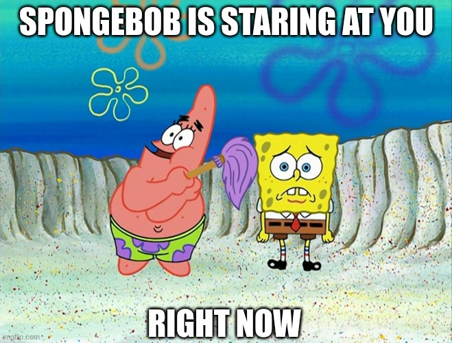 Spongebob stares at you | SPONGEBOB IS STARING AT YOU; RIGHT NOW | image tagged in spongebob stare,sus | made w/ Imgflip meme maker