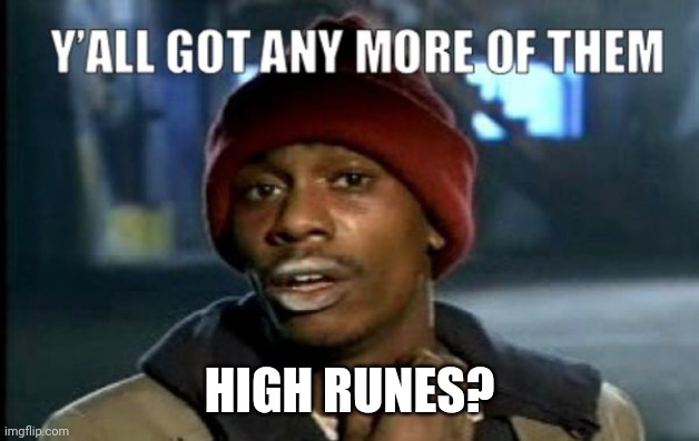 you got any more | HIGH RUNES? | image tagged in you got any more | made w/ Imgflip meme maker