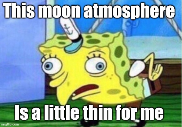 Moon atmosphere is a little bit thin | This moon atmosphere; Is a little thin for me | image tagged in memes,mocking spongebob | made w/ Imgflip meme maker