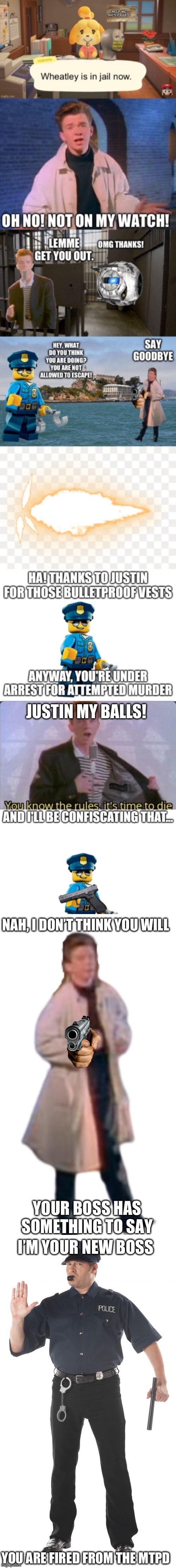 Your move cool congle. | NAH, I DON’T THINK YOU WILL; YOUR BOSS HAS SOMETHING TO SAY; I’M YOUR NEW BOSS; YOU ARE FIRED FROM THE MTPD | image tagged in rick astley,memes,stop cop | made w/ Imgflip meme maker