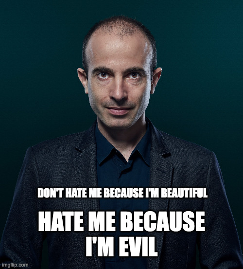 Evil Harari | DON'T HATE ME BECAUSE I'M BEAUTIFUL; HATE ME BECAUSE
I'M EVIL | image tagged in harari | made w/ Imgflip meme maker