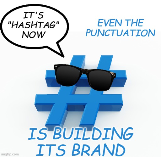 So . . . 21st century (I see you, pound sign) | EVEN THE PUNCTUATION; IT'S
"HASHTAG"
NOW; IS BUILDING
ITS BRAND | image tagged in hashtag,punctuation,advertising | made w/ Imgflip meme maker