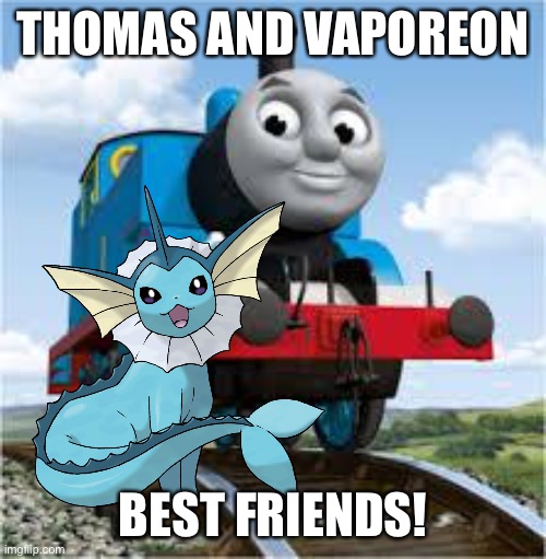 thomas the train | THOMAS AND VAPOREON; BEST FRIENDS! | image tagged in thomas the train | made w/ Imgflip meme maker